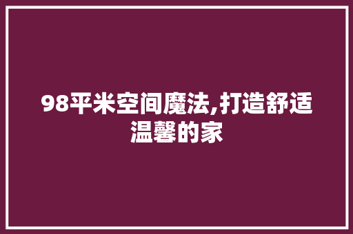 98平米空间魔法,打造舒适温馨的家 98平米空间魔法,打造舒适温馨的家 二手房