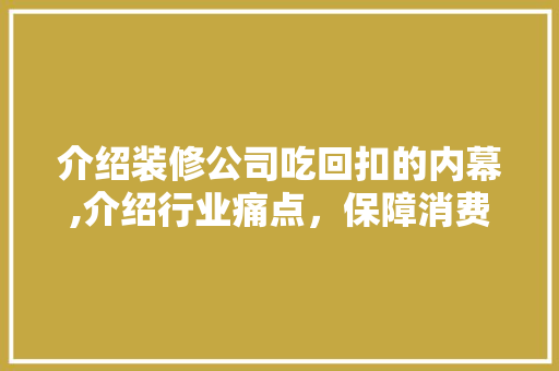 介绍装修公司吃回扣的内幕,介绍行业痛点，保障消费者权益 介绍装修公司吃回扣的内幕,介绍行业痛点，保障消费者权益 装修知识