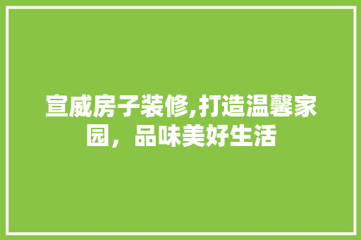 宣威房子装修,打造温馨家园，品味美好生活 宣威房子装修,打造温馨家园，品味美好生活 家居设计