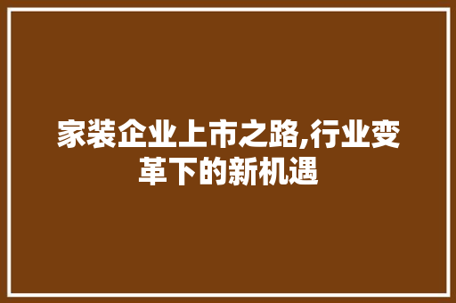 家装企业上市之路,行业变革下的新机遇 家装企业上市之路,行业变革下的新机遇 家居设计