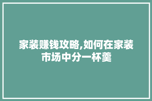 家装赚钱攻略,如何在家装市场中分一杯羹 家装赚钱攻略,如何在家装市场中分一杯羹 家居装饰