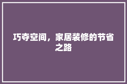 巧夺空间，家居装修的节省之路 巧夺空间，家居装修的节省之路 家居装饰