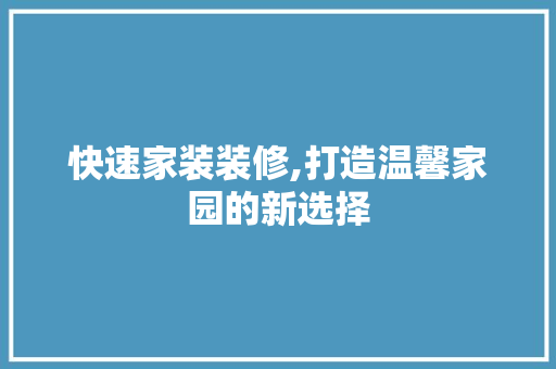 快速家装装修,打造温馨家园的新选择 快速家装装修,打造温馨家园的新选择 家居设计