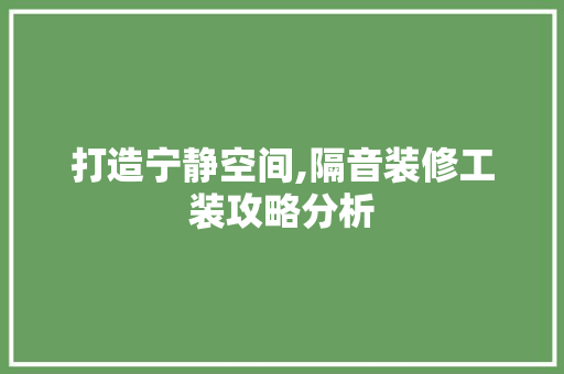 打造宁静空间,隔音装修工装攻略分析 打造宁静空间,隔音装修工装攻略分析 二手房