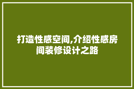 打造性感空间,介绍性感房间装修设计之路 打造性感空间,介绍性感房间装修设计之路 家居装饰