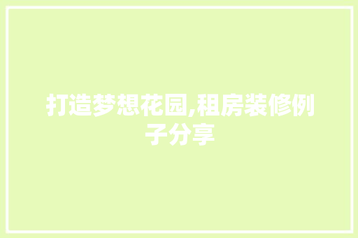 打造梦想花园,租房装修例子分享 打造梦想花园,租房装修例子分享 二手房