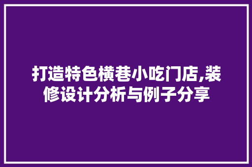 打造特色横巷小吃门店,装修设计分析与例子分享 打造特色横巷小吃门店,装修设计分析与例子分享 买房须知