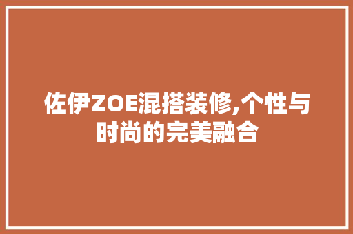 佐伊ZOE混搭装修,个性与时尚的完美融合 佐伊ZOE混搭装修,个性与时尚的完美融合 买房须知