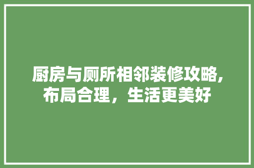 厨房与厕所相邻装修攻略,布局合理，生活更美好 厨房与厕所相邻装修攻略,布局合理，生活更美好 家居装饰