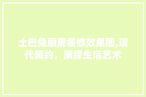 土巴兔厨房装修效果图,现代简约，演绎生活艺术 土巴兔厨房装修效果图,现代简约，演绎生活艺术 装修知识