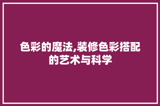 色彩的魔法,装修色彩搭配的艺术与科学 色彩的魔法,装修色彩搭配的艺术与科学 装修知识