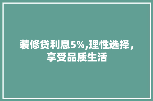 装修贷利息5%,理性选择，享受品质生活 装修贷利息5%,理性选择，享受品质生活 家居装饰