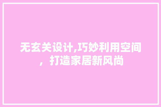 无玄关设计,巧妙利用空间，打造家居新风尚 无玄关设计,巧妙利用空间，打造家居新风尚 家居装饰