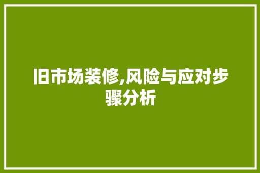 旧市场装修,风险与应对步骤分析 旧市场装修,风险与应对步骤分析 装修知识