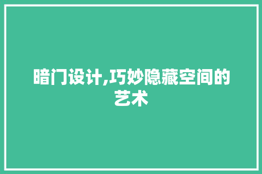 暗门设计,巧妙隐藏空间的艺术 暗门设计,巧妙隐藏空间的艺术 买房须知