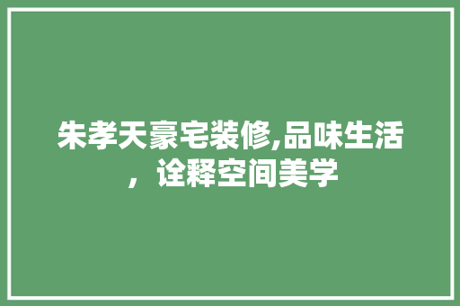 朱孝天豪宅装修,品味生活，诠释空间美学 朱孝天豪宅装修,品味生活，诠释空间美学 二手房