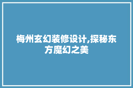 梅州玄幻装修设计,探秘东方魔幻之美 梅州玄幻装修设计,探秘东方魔幻之美 二手房