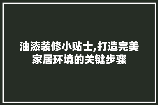 油漆装修小贴士,打造完美家居环境的关键步骤 油漆装修小贴士,打造完美家居环境的关键步骤 家居设计
