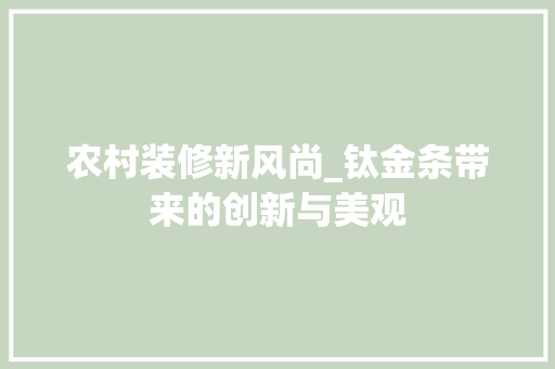 农村装修新风尚_钛金条带来的创新与美观 农村装修新风尚_钛金条带来的创新与美观 家居装饰