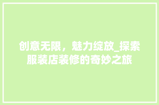 创意无限，魅力绽放_探索服装店装修的奇妙之旅 创意无限，魅力绽放_探索服装店装修的奇妙之旅 装修知识