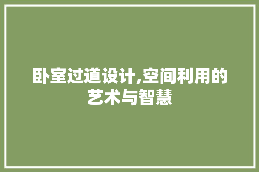 卧室过道设计,空间利用的艺术与智慧 卧室过道设计,空间利用的艺术与智慧 家居设计