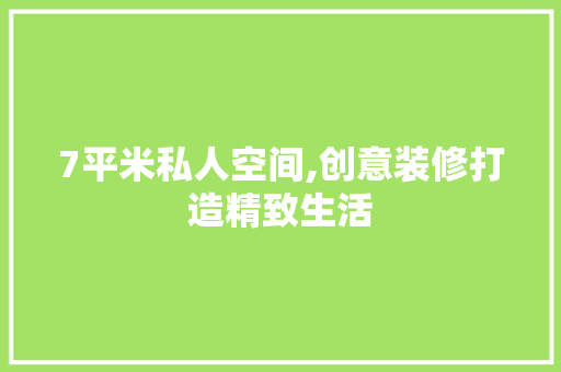 7平米私人空间,创意装修打造精致生活 7平米私人空间,创意装修打造精致生活 买房须知