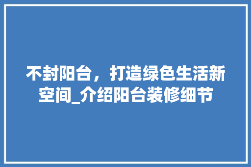 不封阳台，打造绿色生活新空间_介绍阳台装修细节 不封阳台，打造绿色生活新空间_介绍阳台装修细节 二手房