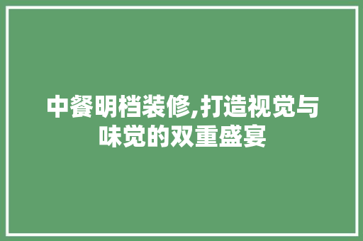 中餐明档装修,打造视觉与味觉的双重盛宴 中餐明档装修,打造视觉与味觉的双重盛宴 二手房