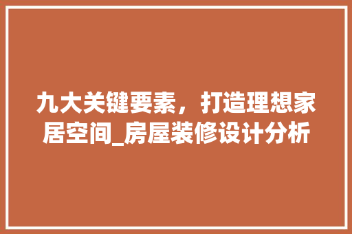 九大关键要素，打造理想家居空间_房屋装修设计分析 九大关键要素，打造理想家居空间_房屋装修设计分析 装修知识