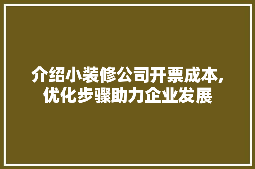 介绍小装修公司开票成本,优化步骤助力企业发展 介绍小装修公司开票成本,优化步骤助力企业发展 二手房