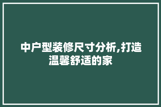 中户型装修尺寸分析,打造温馨舒适的家 中户型装修尺寸分析,打造温馨舒适的家 二手房