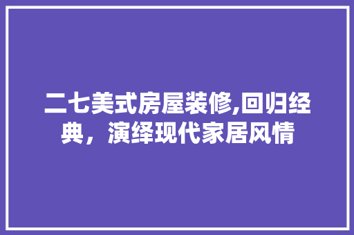二七美式房屋装修,回归经典，演绎现代家居风情 二七美式房屋装修,回归经典，演绎现代家居风情 家居设计