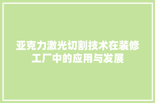 亚克力激光切割技术在装修工厂中的应用与发展 亚克力激光切割技术在装修工厂中的应用与发展 装修知识