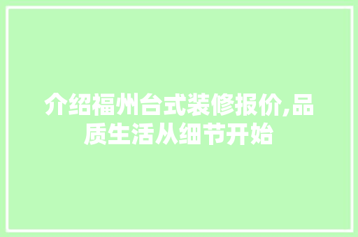 介绍福州台式装修报价,品质生活从细节开始 介绍福州台式装修报价,品质生活从细节开始 买房须知