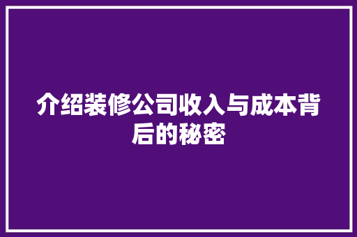 介绍装修公司收入与成本背后的秘密 介绍装修公司收入与成本背后的秘密 家居设计