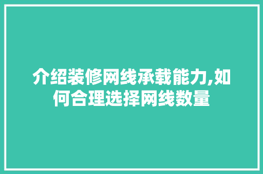 介绍装修网线承载能力,如何合理选择网线数量 介绍装修网线承载能力,如何合理选择网线数量 装修知识