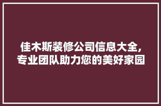 佳木斯装修公司信息大全,专业团队助力您的美好家园 佳木斯装修公司信息大全,专业团队助力您的美好家园 家居设计