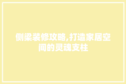 侧梁装修攻略,打造家居空间的灵魂支柱 侧梁装修攻略,打造家居空间的灵魂支柱 家居装饰