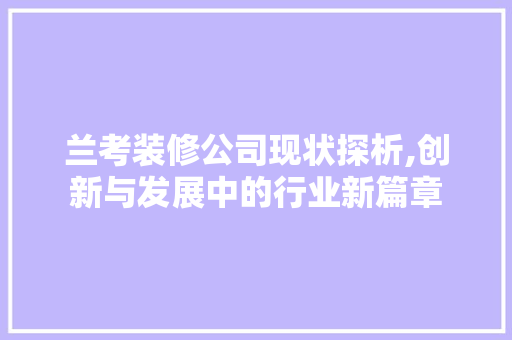 兰考装修公司现状探析,创新与发展中的行业新篇章 兰考装修公司现状探析,创新与发展中的行业新篇章 买房须知