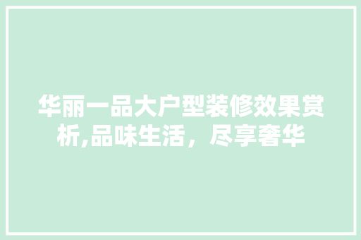 华丽一品大户型装修效果赏析,品味生活，尽享奢华 华丽一品大户型装修效果赏析,品味生活，尽享奢华 家居装饰