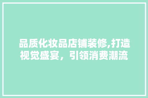 品质化妆品店铺装修,打造视觉盛宴，引领消费潮流