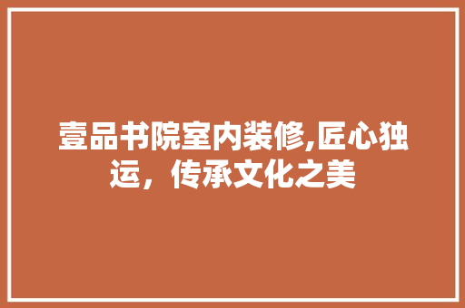 壹品书院室内装修,匠心独运，传承文化之美