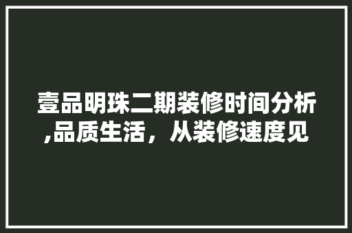壹品明珠二期装修时间分析,品质生活，从装修速度见真章