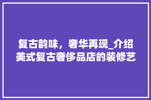 复古韵味，奢华再现_介绍美式复古奢侈品店的装修艺术