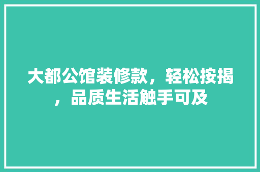 大都公馆装修款，轻松按揭，品质生活触手可及