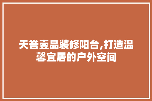天誉壹品装修阳台,打造温馨宜居的户外空间