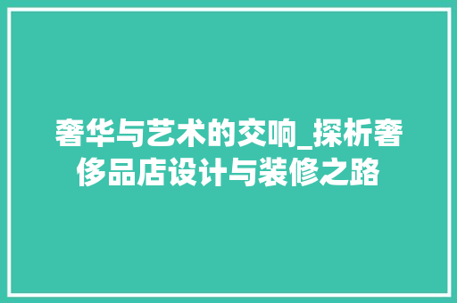 奢华与艺术的交响_探析奢侈品店设计与装修之路 奢华与艺术的交响_探析奢侈品店设计与装修之路 二手房