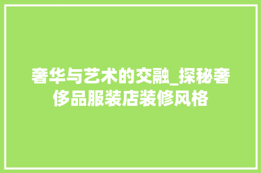 奢华与艺术的交融_探秘奢侈品服装店装修风格 奢华与艺术的交融_探秘奢侈品服装店装修风格 二手房