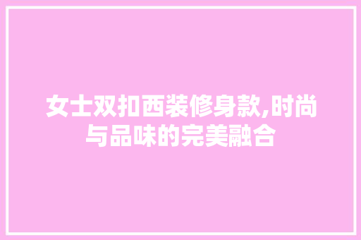 女士双扣西装修身款,时尚与品味的完美融合