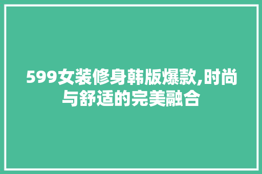 599女装修身韩版爆款,时尚与舒适的完美融合